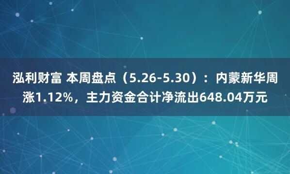 泓利财富 本周盘点（5.26-5.30）：内蒙新华周涨1.12%，主力资金合计净流出648.04万元