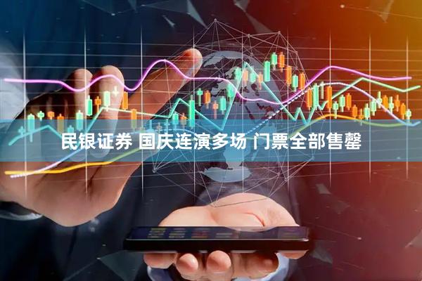 民银证券 国庆连演多场 门票全部售罄